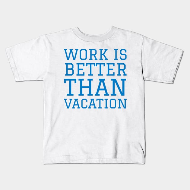 Work is better than vacation Kids T-Shirt by Imaginate